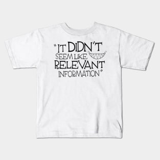 It Didn't Seem Like Relevant Information Kids T-Shirt